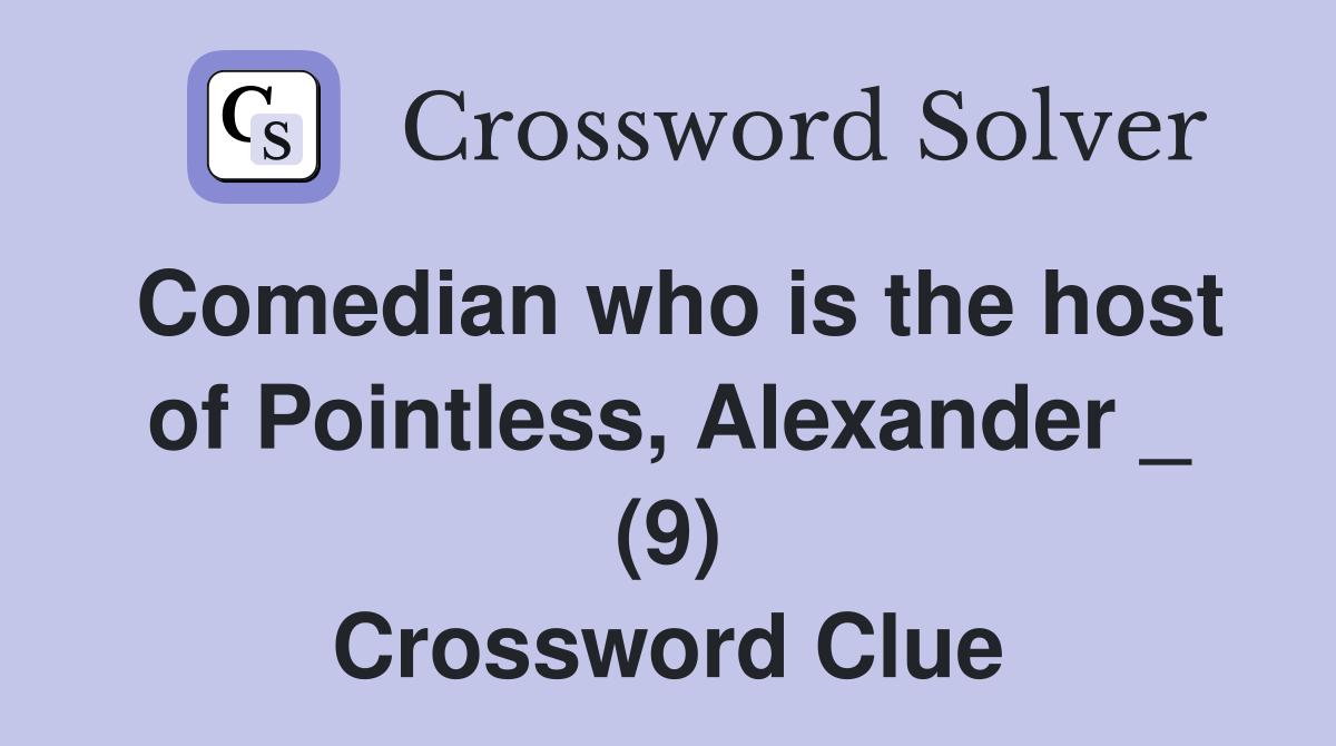 Comedian who is the host of Pointless, Alexander _ (9) Crossword Clue